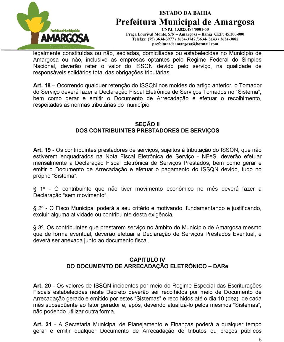 18 Ocorrendo qualquer retenção do ISSQN nos moldes do artigo anterior, o Tomador do Serviço deverá fazer a Declaração Fiscal Eletrônica de Serviços Tomados no Sistema, bem como gerar e emitir o