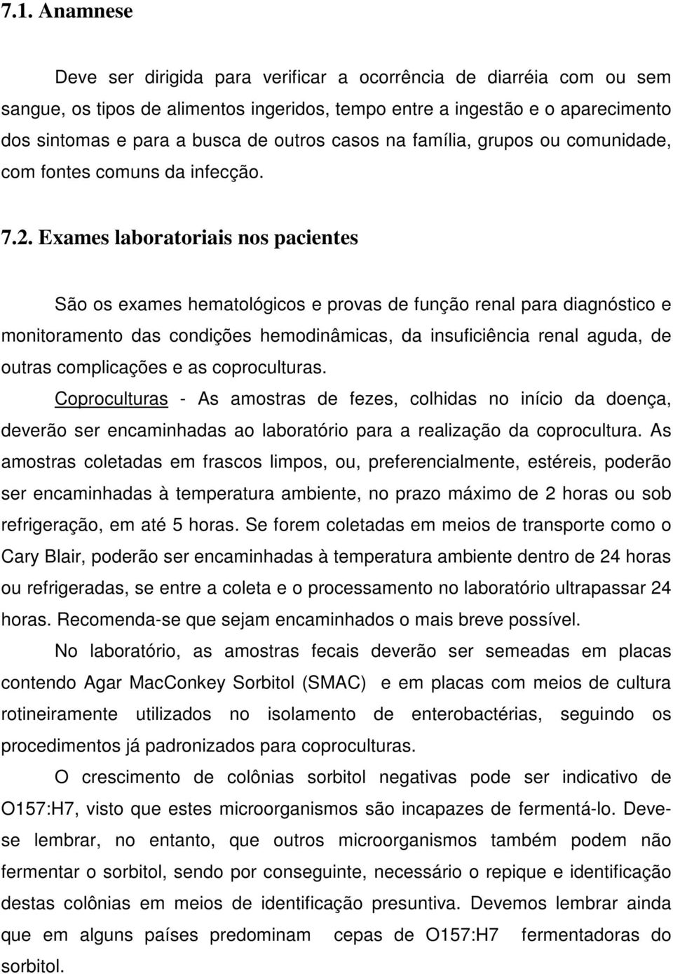 Exames laboratoriais nos pacientes São os exames hematológicos e provas de função renal para diagnóstico e monitoramento das condições hemodinâmicas, da insuficiência renal aguda, de outras