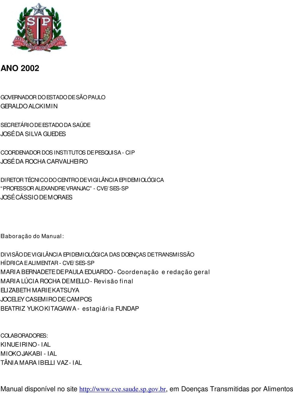 ALIMENTAR - CVE/SES-SP MARIA BERNADETE DE PAULA EDUARDO - Coordenação e redação geral MARIA LÚCIA ROCHA DE MELLO - Revisão final ELIZABETH MARIE KATSUYA JOCELEY CASEMIRO DE CAMPOS BEATRIZ YUKO