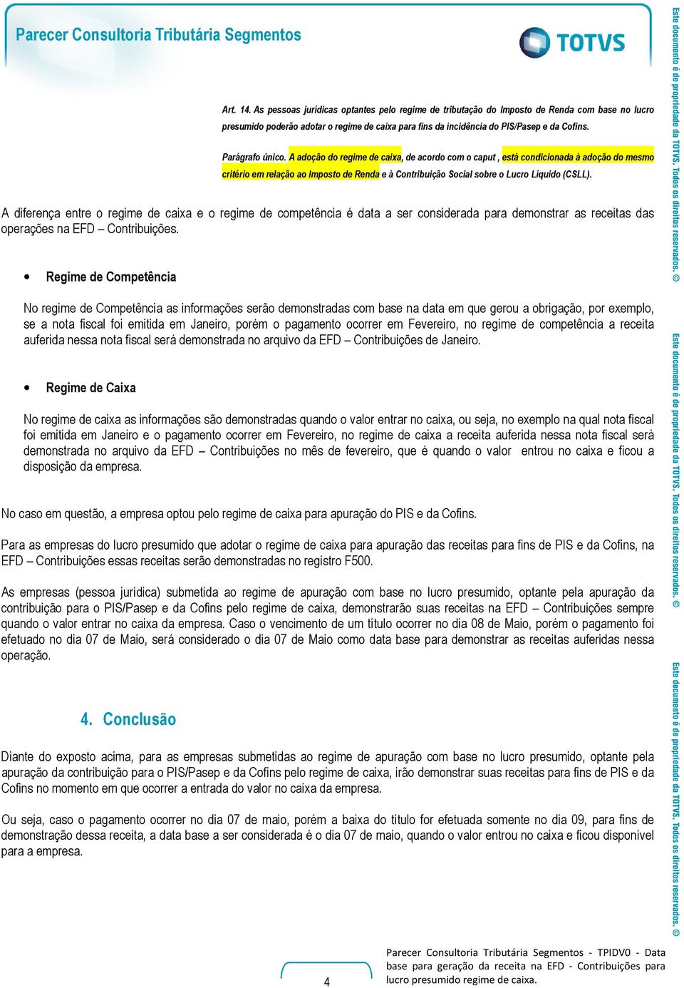 Parágrafo único. A adoção do regime de caixa, de acordo com o caput, está condicionada à adoção do mesmo critério em relação ao Imposto de Renda e à Contribuição Social sobre o Lucro Líquido (CSLL).