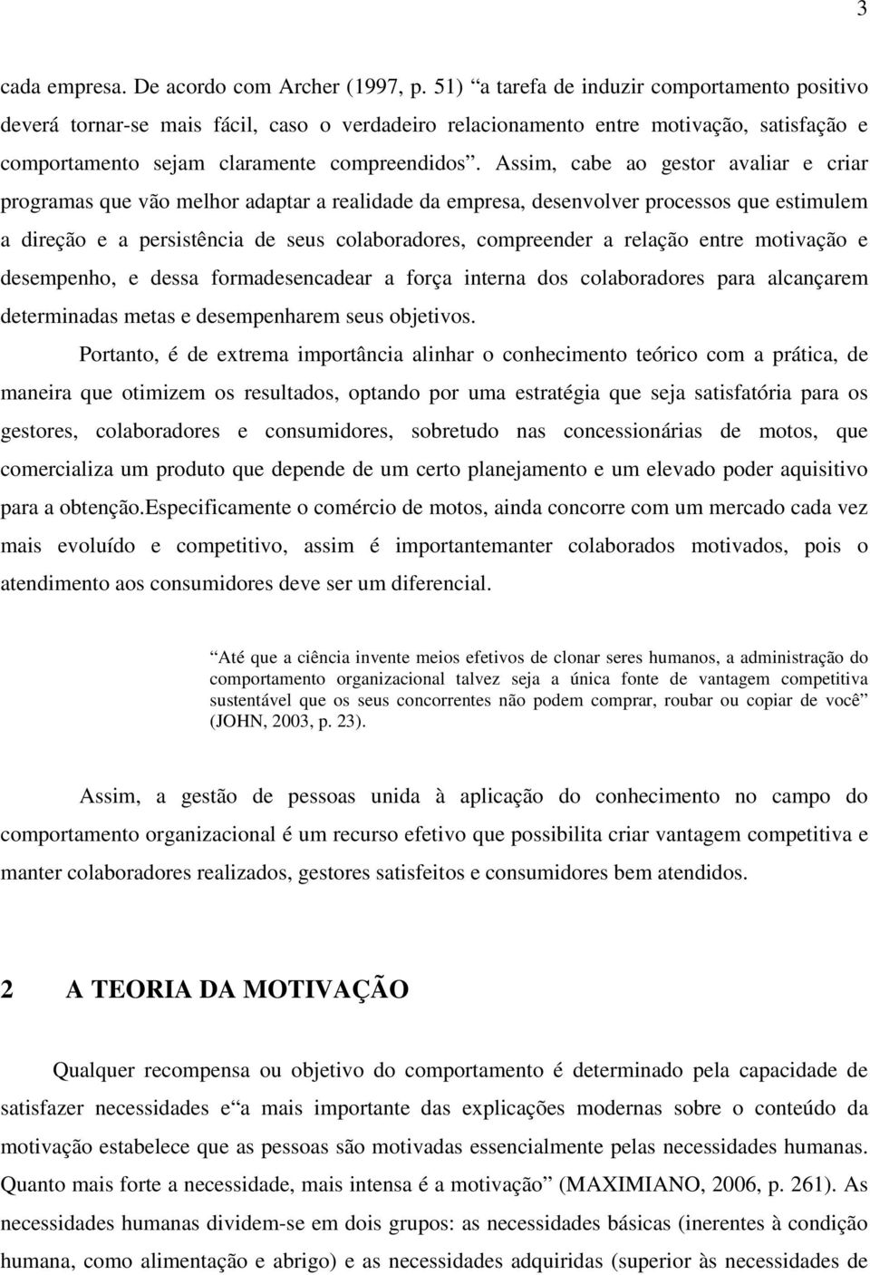 Assim, cabe ao gestor avaliar e criar programas que vão melhor adaptar a realidade da empresa, desenvolver processos que estimulem a direção e a persistência de seus colaboradores, compreender a