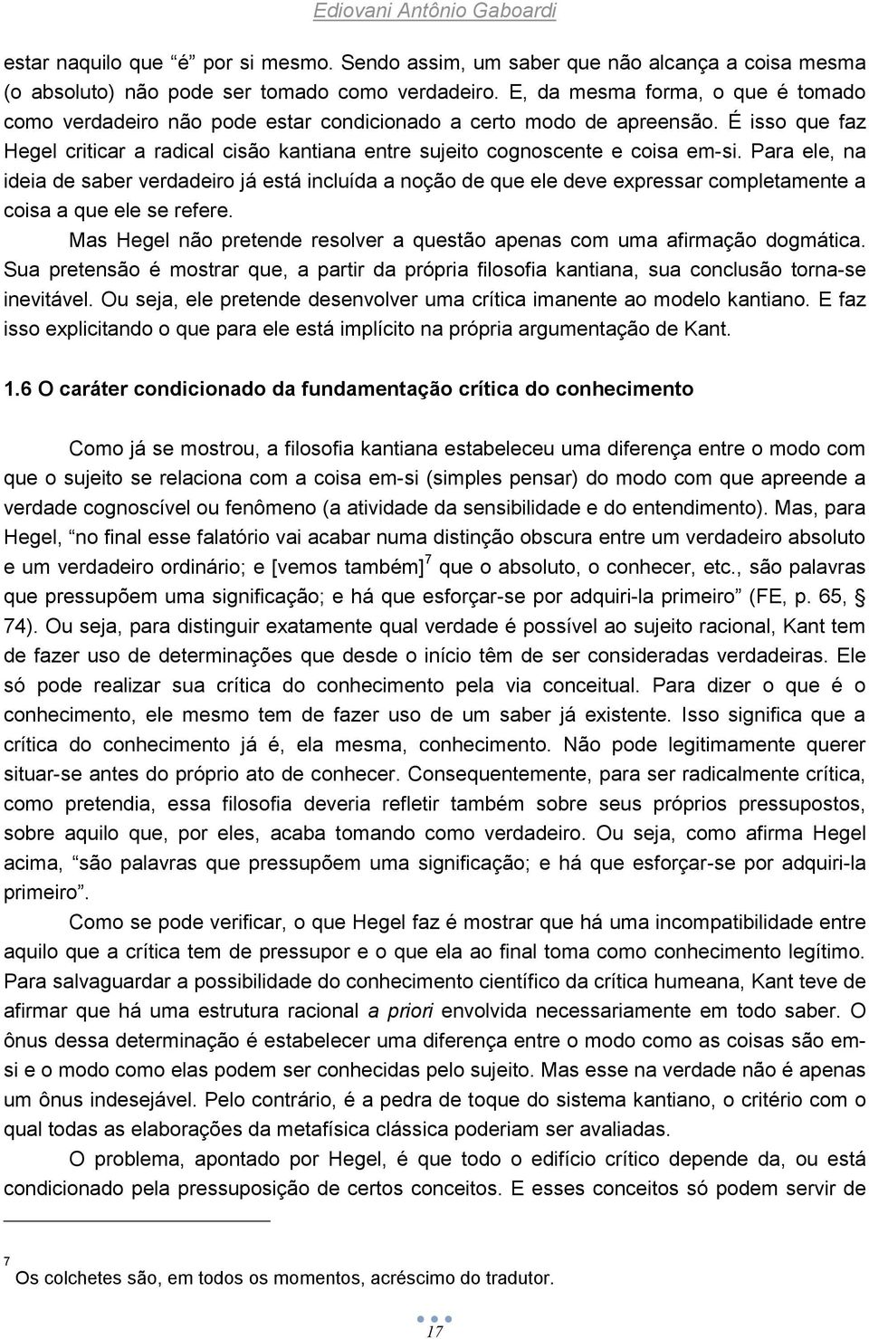 Para ele, na ideia de saber verdadeiro já está incluída a noção de que ele deve expressar completamente a coisa a que ele se refere.