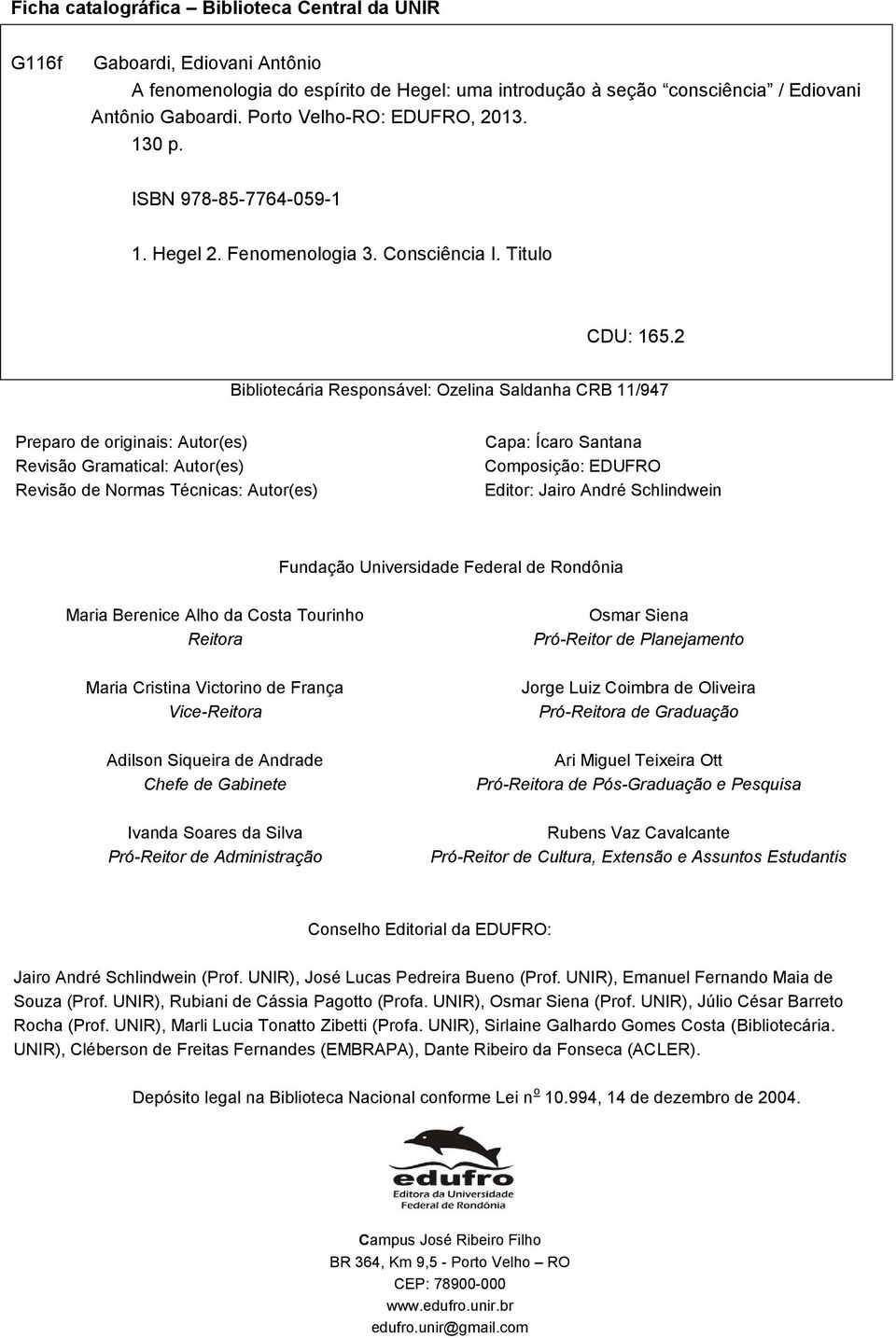 2 Bibliotecária Responsável: Ozelina Saldanha CRB 11/947 Preparo de originais: Autor(es) Revisão Gramatical: Autor(es) Revisão de Normas Técnicas: Autor(es) Capa: Ícaro Santana Composição: EDUFRO