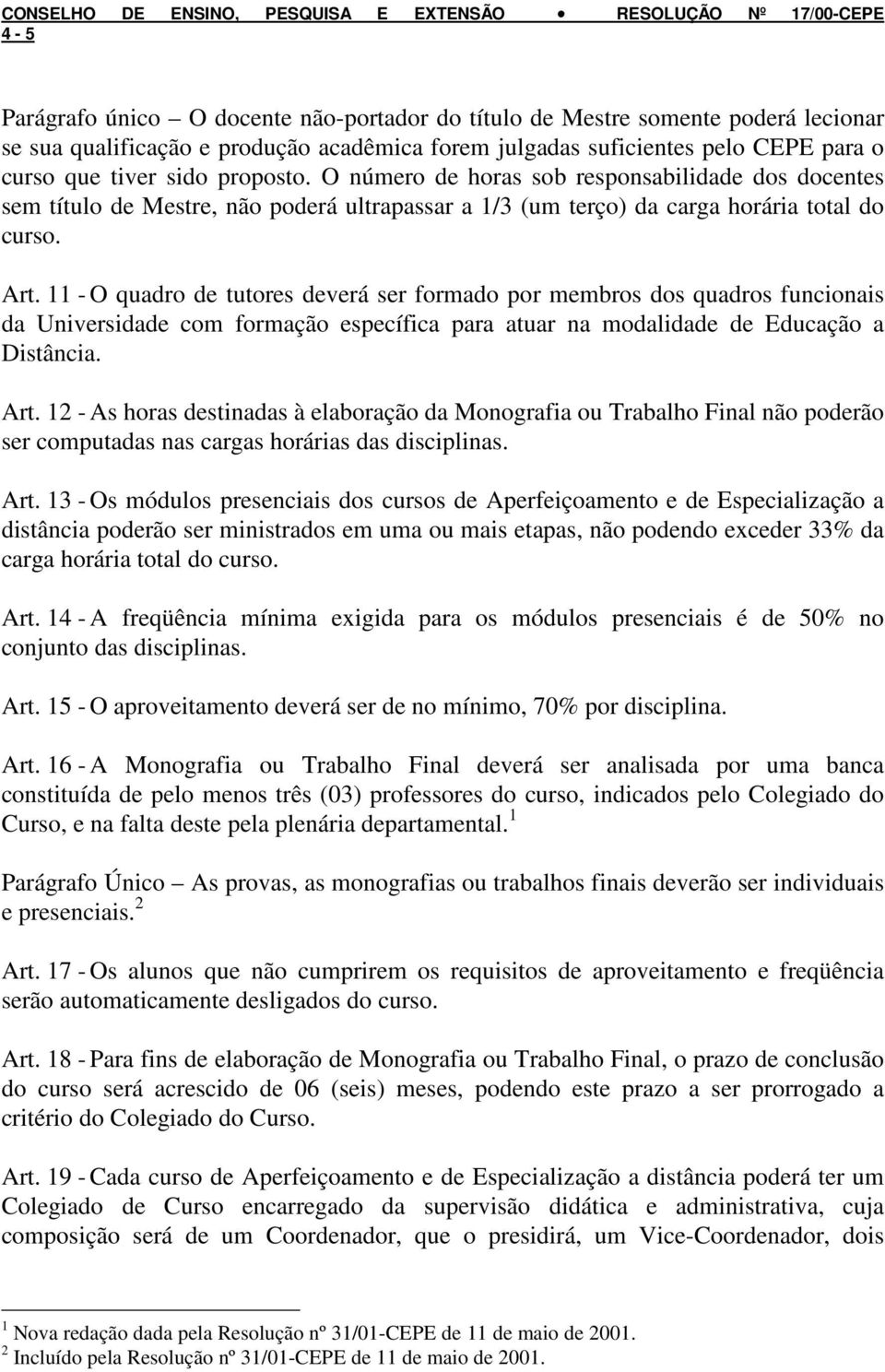 O número de horas sob responsabilidade dos docentes sem título de Mestre, não poderá ultrapassar a 1/3 (um terço) da carga horária total do curso. Art.