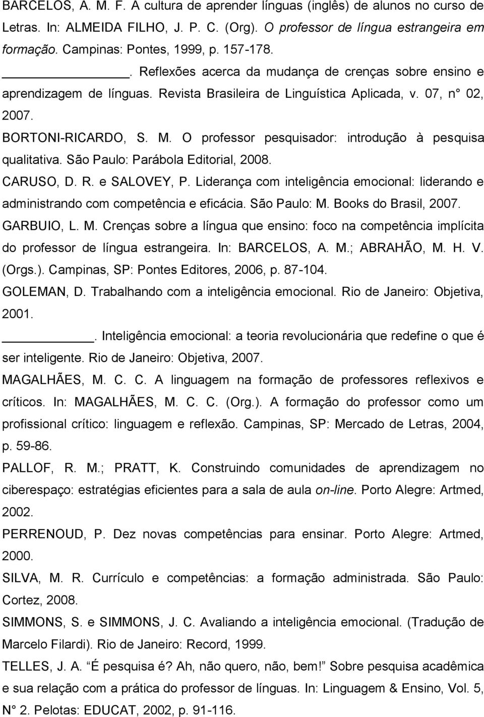 O professor pesquisador: introdução à pesquisa qualitativa. São Paulo: Parábola Editorial, 2008. CARUSO, D. R. e SALOVEY, P.