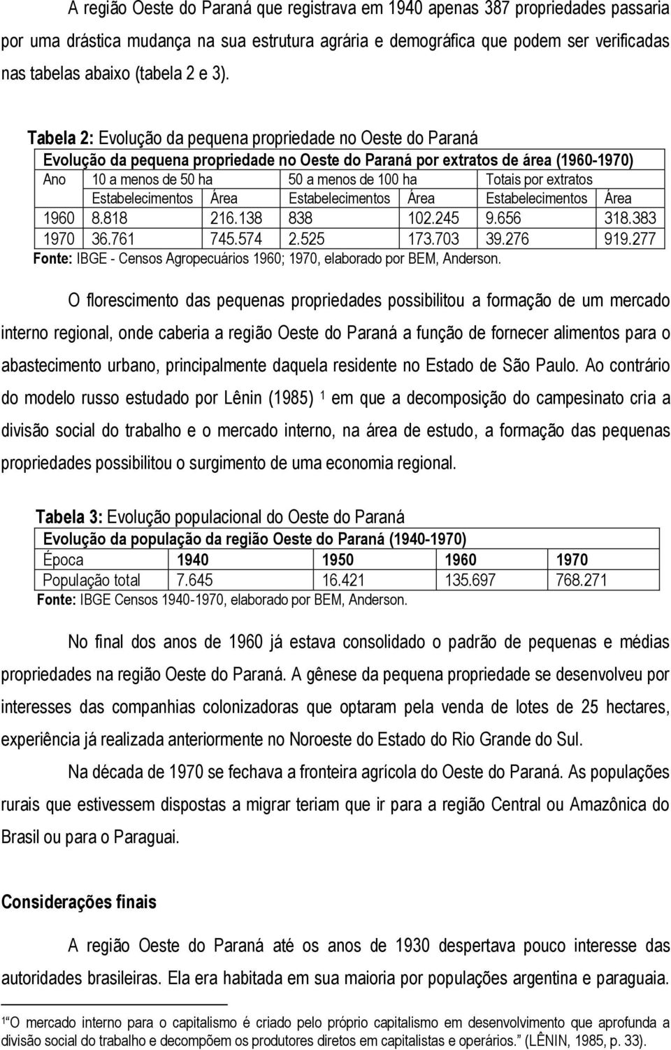 Totais por extratos Estabelecimentos Área Estabelecimentos Área Estabelecimentos Área 1960 8.818 216.138 838 102.245 9.656 318.383 1970 36.761 745.574 2.525 173.703 39.276 919.