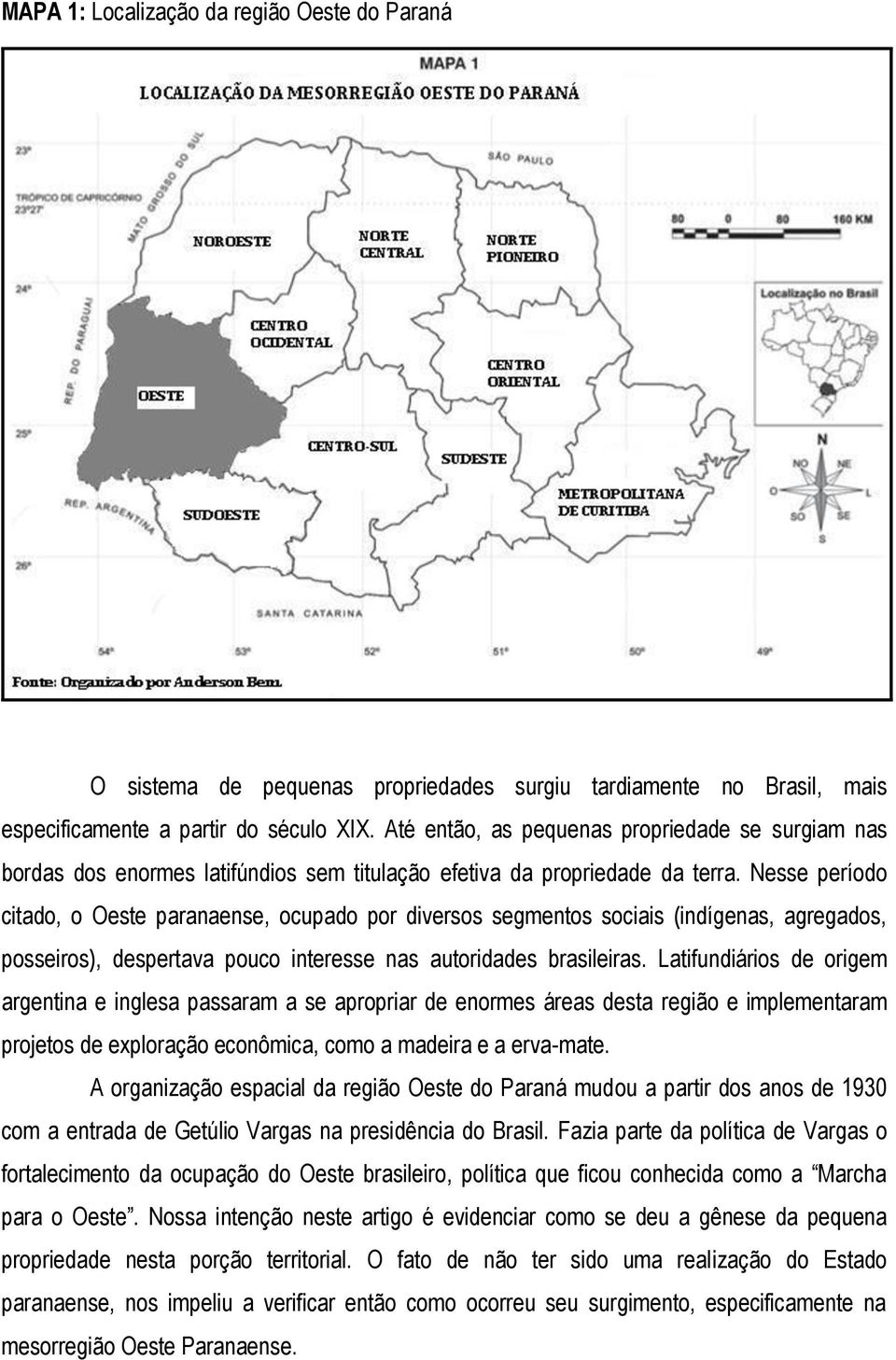 Nesse período citado, o Oeste paranaense, ocupado por diversos segmentos sociais (indígenas, agregados, posseiros), despertava pouco interesse nas autoridades brasileiras.