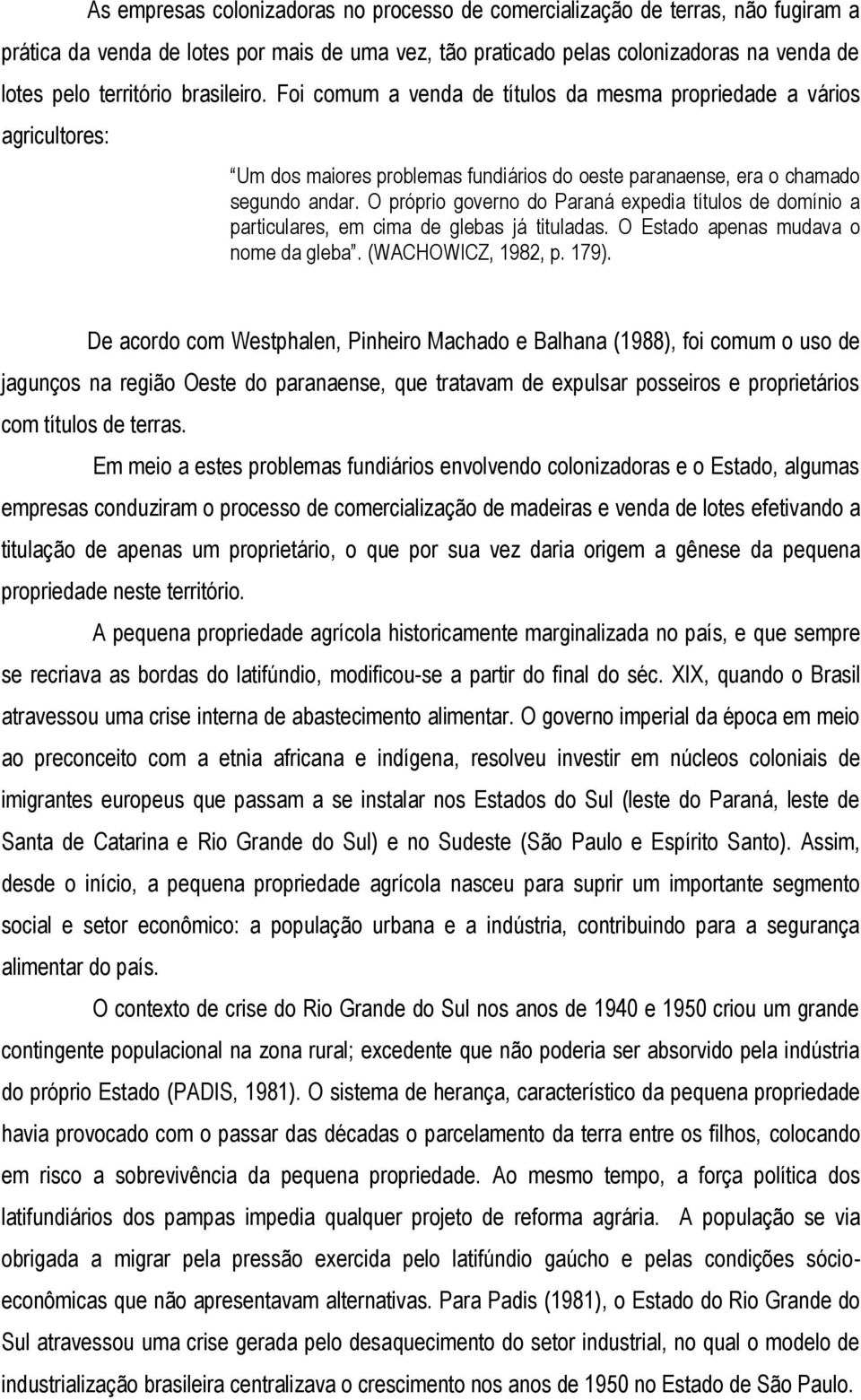O próprio governo do Paraná expedia títulos de domínio a particulares, em cima de glebas já tituladas. O Estado apenas mudava o nome da gleba. (WACHOWICZ, 1982, p. 179).