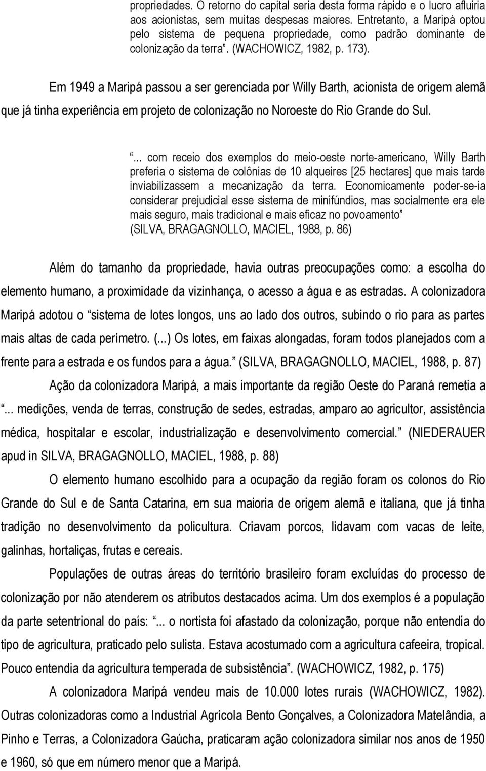 Em 1949 a Maripá passou a ser gerenciada por Willy Barth, acionista de origem alemã que já tinha experiência em projeto de colonização no Noroeste do Rio Grande do Sul.