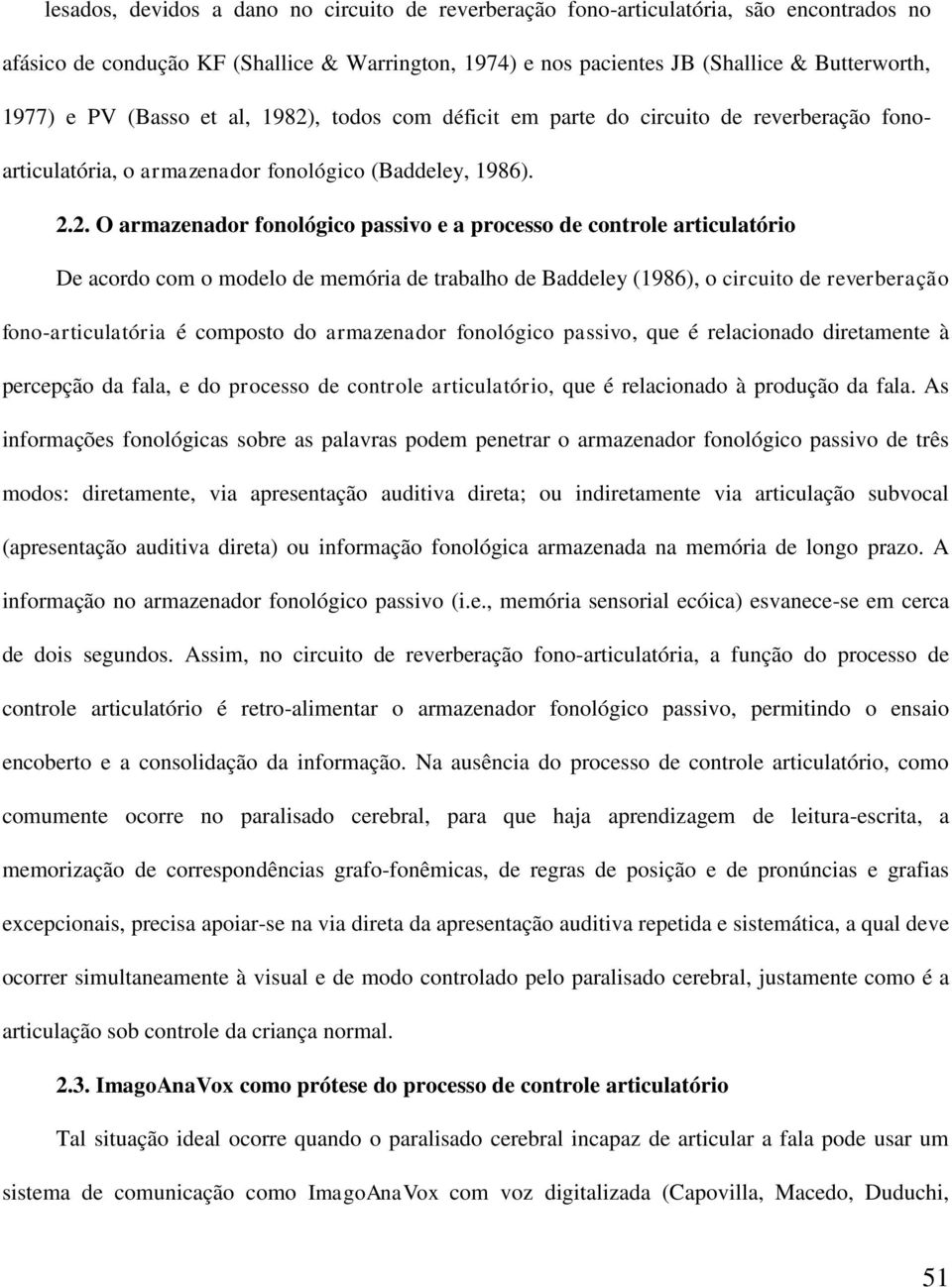 , todos com déficit em parte do circuito de reverberação fonoarticulatória, o armazenador fonológico (Baddeley, 1986). 2.