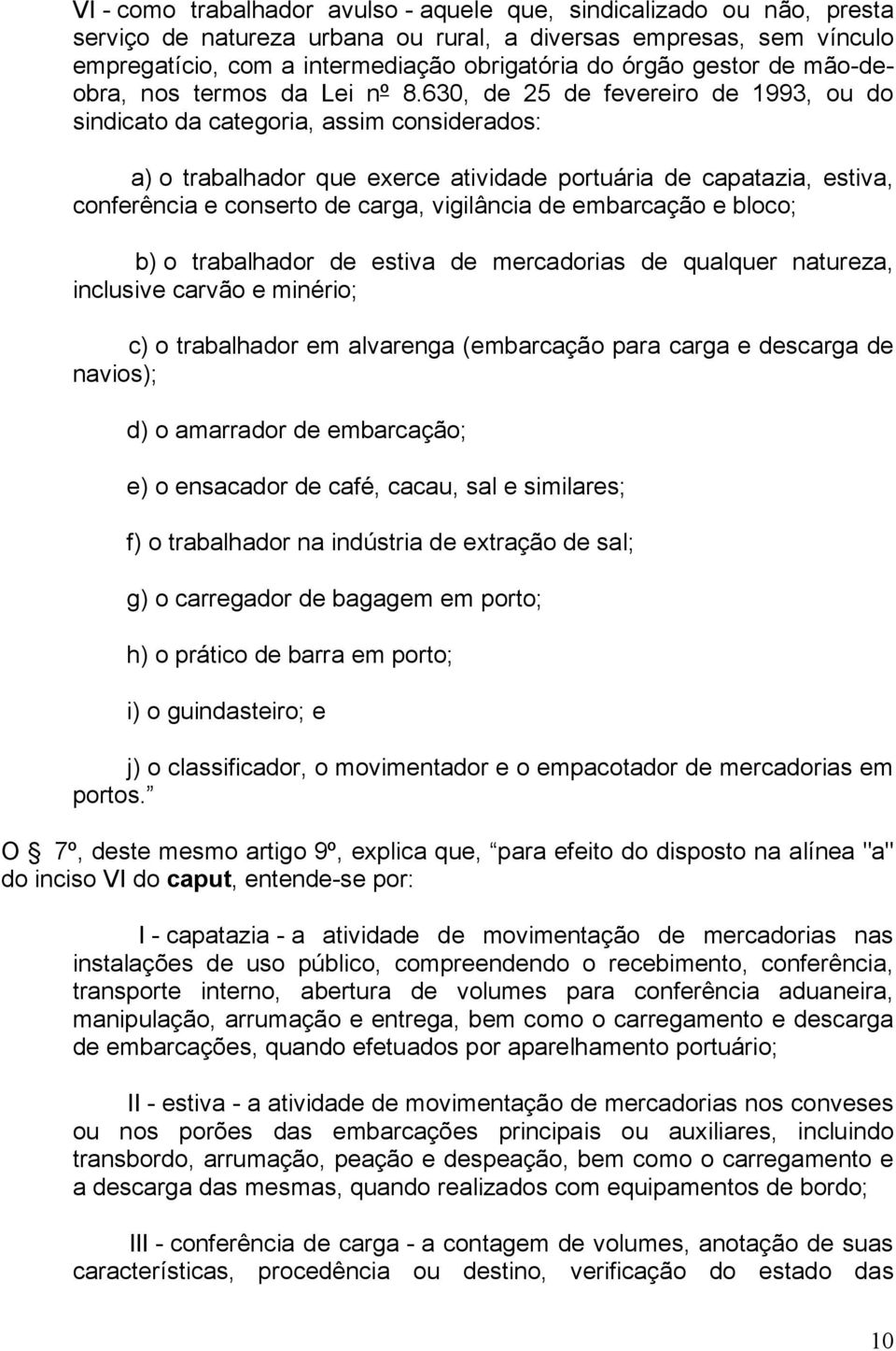 630, de 25 de fevereiro de 1993, ou do sindicato da categoria, assim considerados: a) o trabalhador que exerce atividade portuária de capatazia, estiva, conferência e conserto de carga, vigilância de