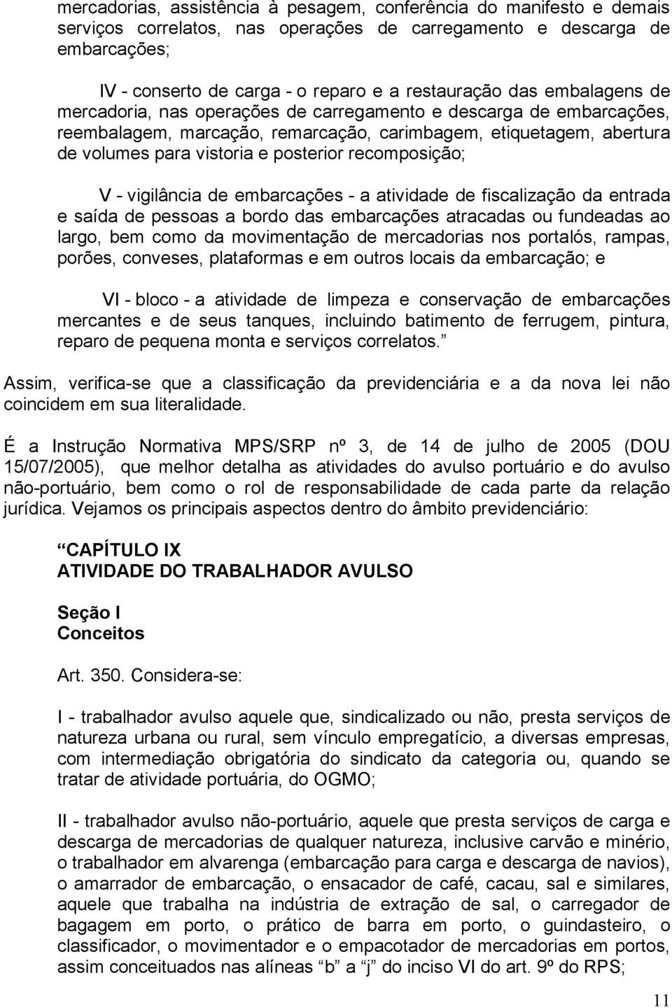 recomposição; V - vigilância de embarcações - a atividade de fiscalização da entrada e saída de pessoas a bordo das embarcações atracadas ou fundeadas ao largo, bem como da movimentação de