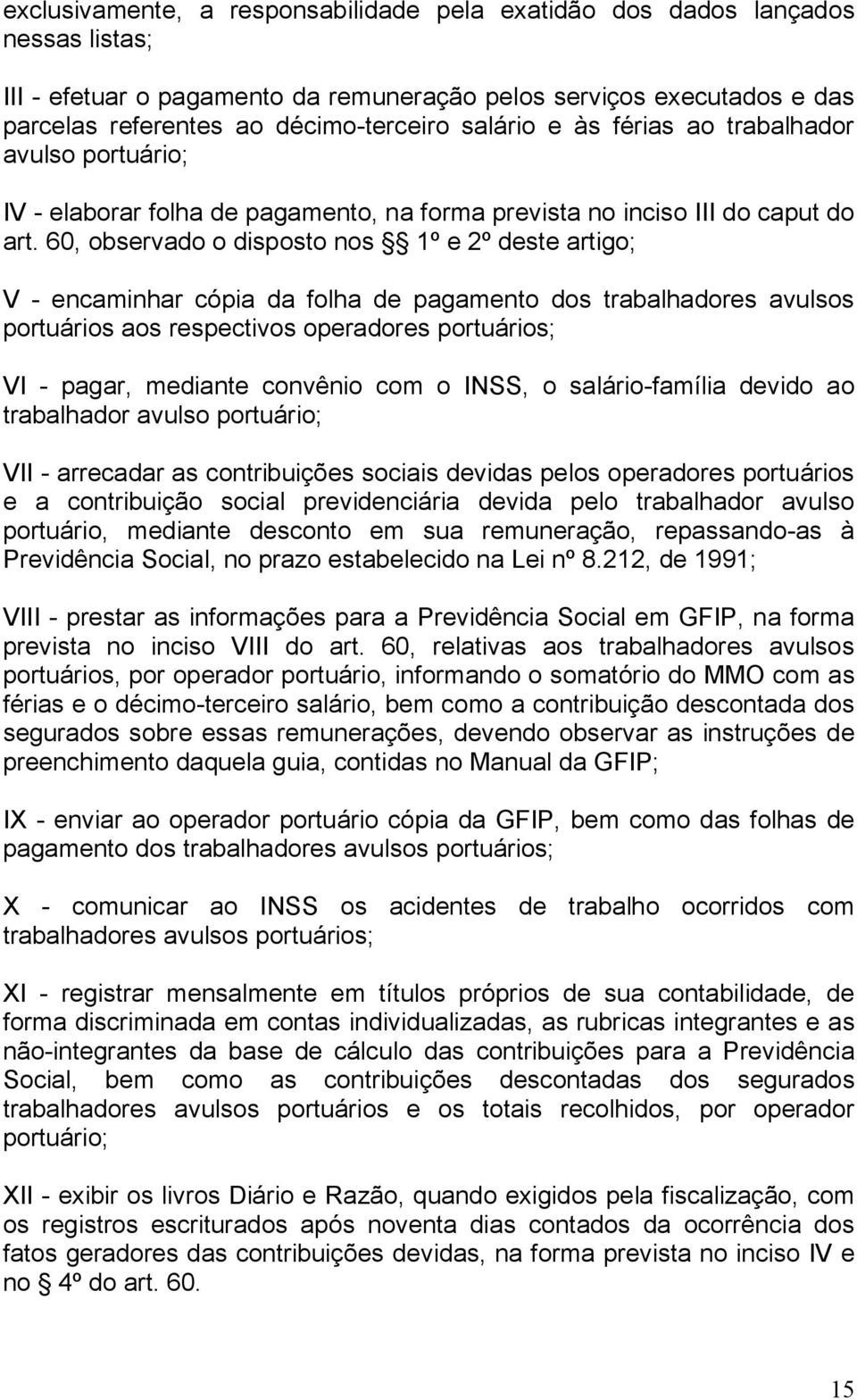 60, observado o disposto nos 1º e 2º deste artigo; V - encaminhar cópia da folha de pagamento dos trabalhadores avulsos portuários aos respectivos operadores portuários; VI - pagar, mediante convênio