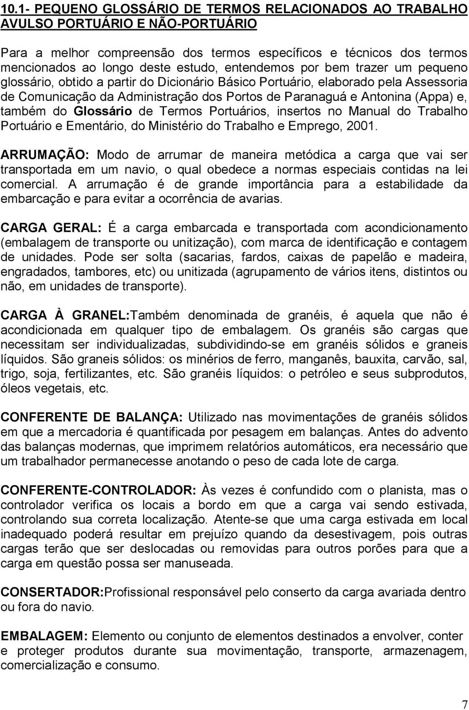 também do Glossário de Termos Portuários, insertos no Manual do Trabalho Portuário e Ementário, do Ministério do Trabalho e Emprego, 2001.