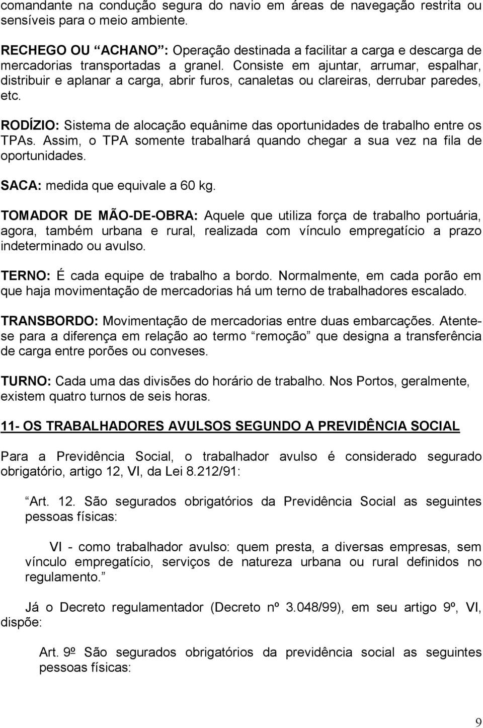 Consiste em ajuntar, arrumar, espalhar, distribuir e aplanar a carga, abrir furos, canaletas ou clareiras, derrubar paredes, etc.