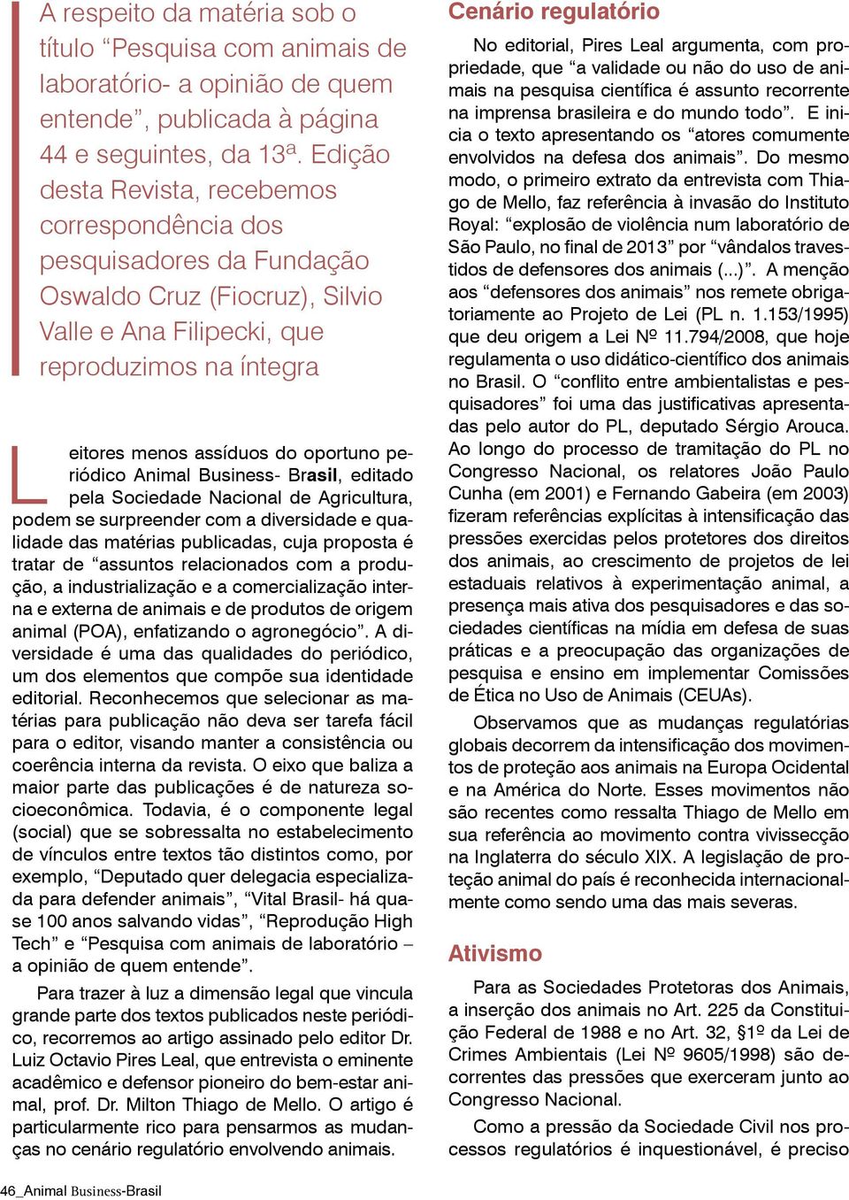 periódico Animal Business- Brasil, editado pela Sociedade Nacional de Agricultura, podem se surpreender com a diversidade e qualidade das matérias publicadas, cuja proposta é tratar de assuntos