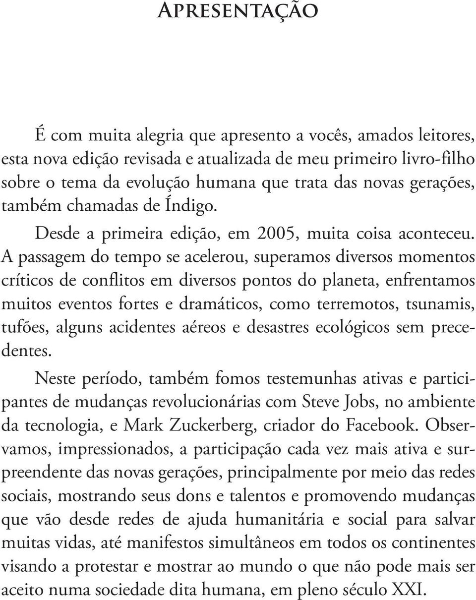 A passagem do tempo se acelerou, superamos diversos momentos críticos de conflitos em diversos pontos do planeta, enfrentamos muitos eventos fortes e dramáticos, como terremotos, tsunamis, tufões,