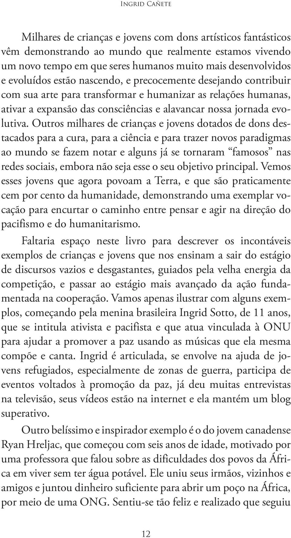 Outros milhares de crianças e jovens dotados de dons destacados para a cura, para a ciência e para trazer novos paradigmas ao mundo se fazem notar e alguns já se tornaram famosos nas redes sociais,