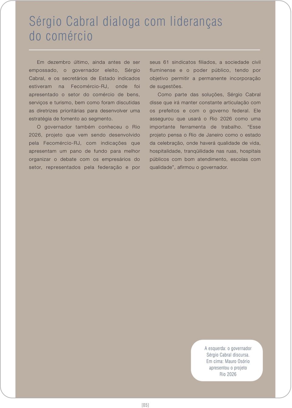 O governador também conheceu o Rio 2026, projeto que vem sendo desenvolvido pela Fecomércio-RJ, com indicações que apresentam um pano de fundo para melhor organizar o debate com os empresários do