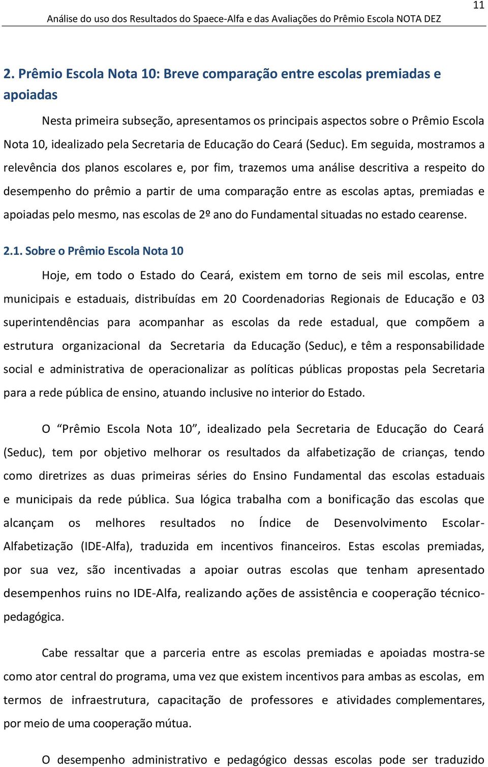 Em seguida, mostramos a relevência dos planos escolares e, por fim, trazemos uma análise descritiva a respeito do desempenho do prêmio a partir de uma comparação entre as escolas aptas, premiadas e