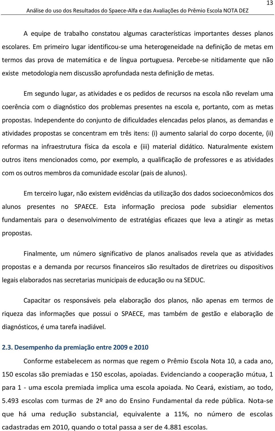 Percebe-se nitidamente que não existe metodologia nem discussão aprofundada nesta definição de metas.