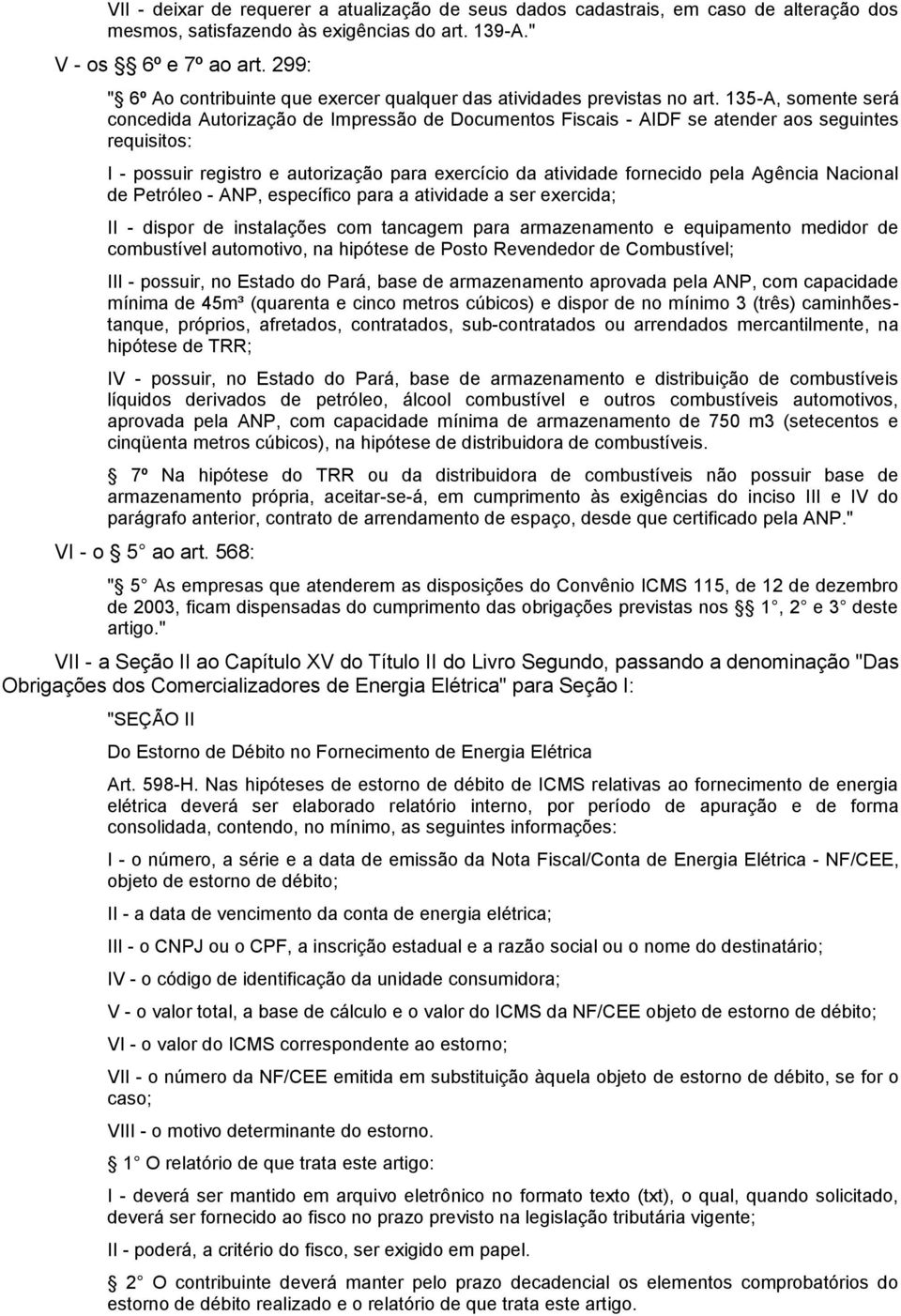 135-A, somente será concedida Autorização de Impressão de Documentos Fiscais - AIDF se atender aos seguintes requisitos: I - possuir registro e autorização para exercício da atividade fornecido pela