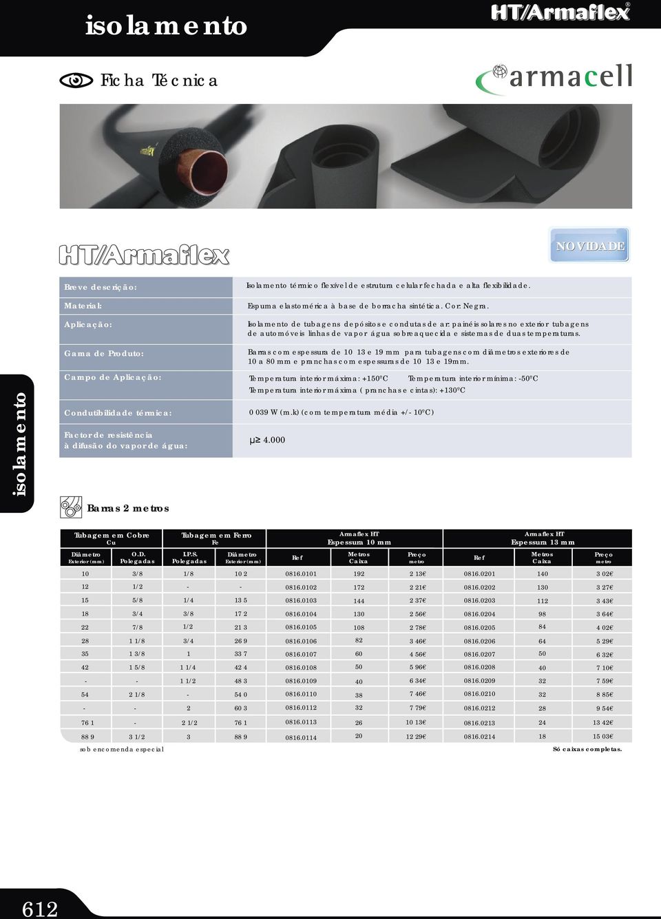 Gama de Produto: Campo de Aplicação: Condutibilidade térmica: Factor de resistência à difusão do vapor de água: Barras s Barras com espessura de e 9 mm para tubagens com diâs exteriores de a 80 mm e