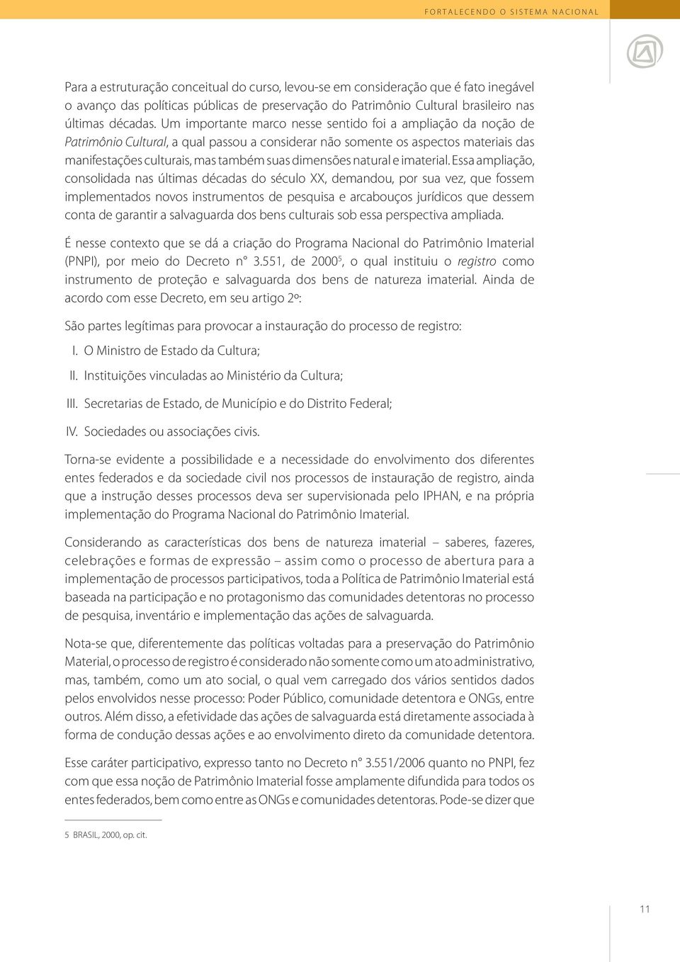 Um importante marco nesse sentido foi a ampliação da noção de Patrimônio Cultural, a qual passou a considerar não somente os aspectos materiais das manifestações culturais, mas também suas dimensões