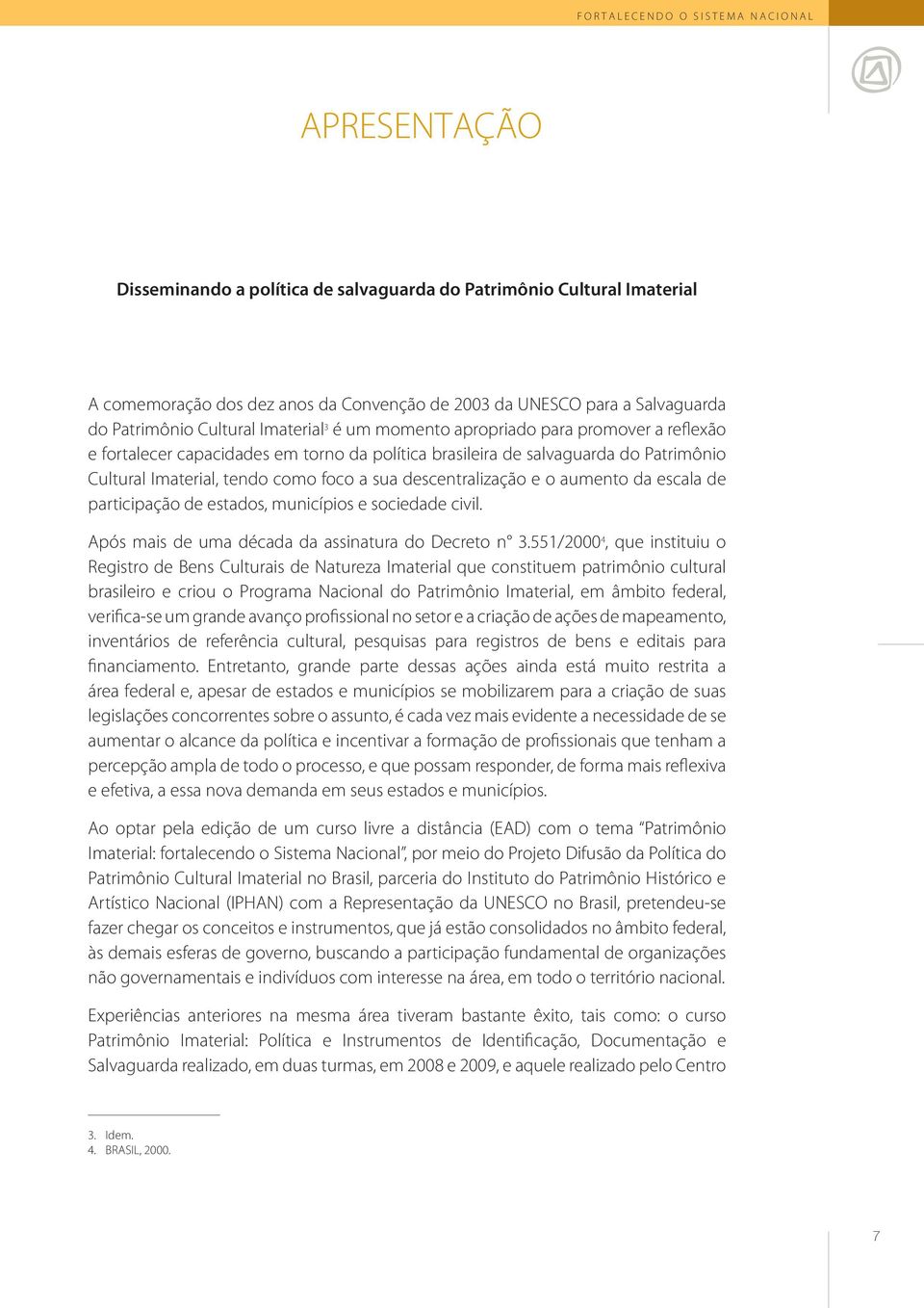 foco a sua descentralização e o aumento da escala de participação de estados, municípios e sociedade civil. Após mais de uma década da assinatura do Decreto n 3.