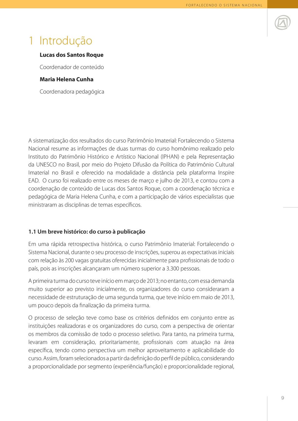 Brasil, por meio do Projeto Difusão da Política do Patrimônio Cultural Imaterial no Brasil e oferecido na modalidade a distância pela plataforma Inspire EAD.