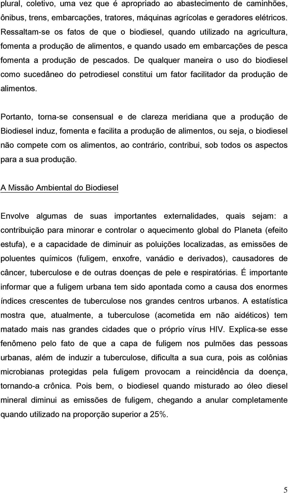 De qualquer maneira o uso do biodiesel como sucedâneo do petrodiesel constitui um fator facilitador da produção de alimentos.