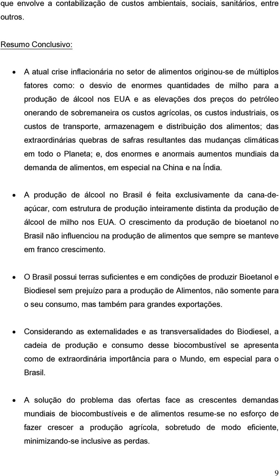 dos preços do petróleo onerando de sobremaneira os custos agrícolas, os custos industriais, os custos de transporte, armazenagem e distribuição dos alimentos; das extraordinárias quebras de safras