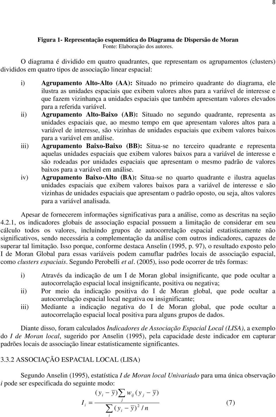 dagrama, ele lustra as undades espacas que exbem valores altos para a varável de nteresse e que fazem vznhança a undades espacas que também apresentam valores elevados para a referda varável.