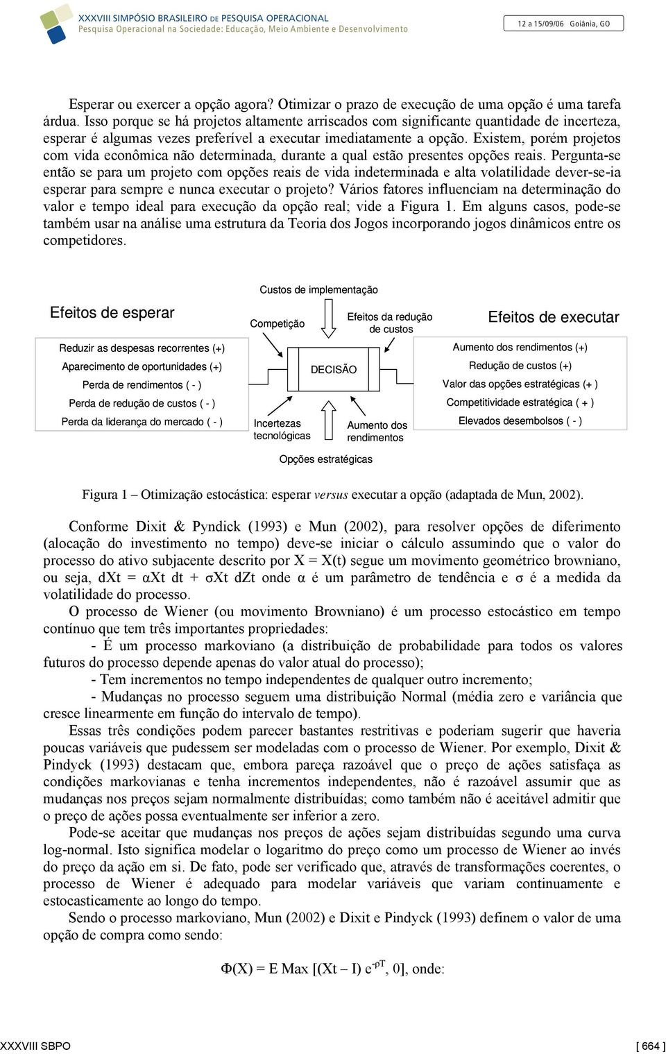 Existem, porém projetos com vida econômica não determinada, durante a qual estão presentes opções reais.