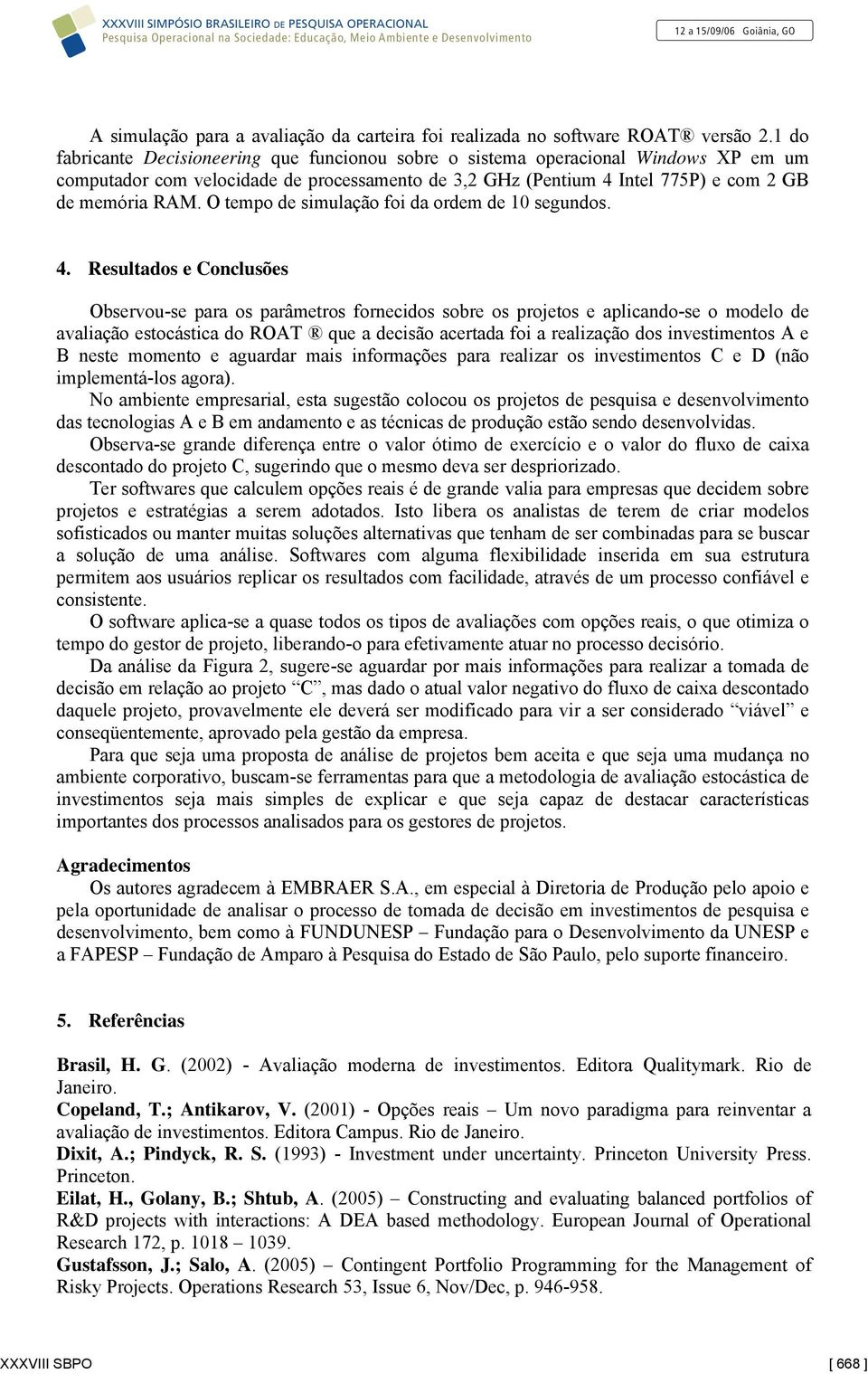 O tempo de simulação foi da ordem de 10 segundos. 4.