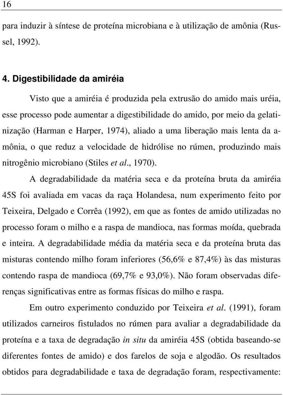 1974), aliado a uma liberação mais lenta da a- mônia, o que reduz a velocidade de hidrólise no rúmen, produzindo mais nitrogênio microbiano (Stiles et al., 1970).