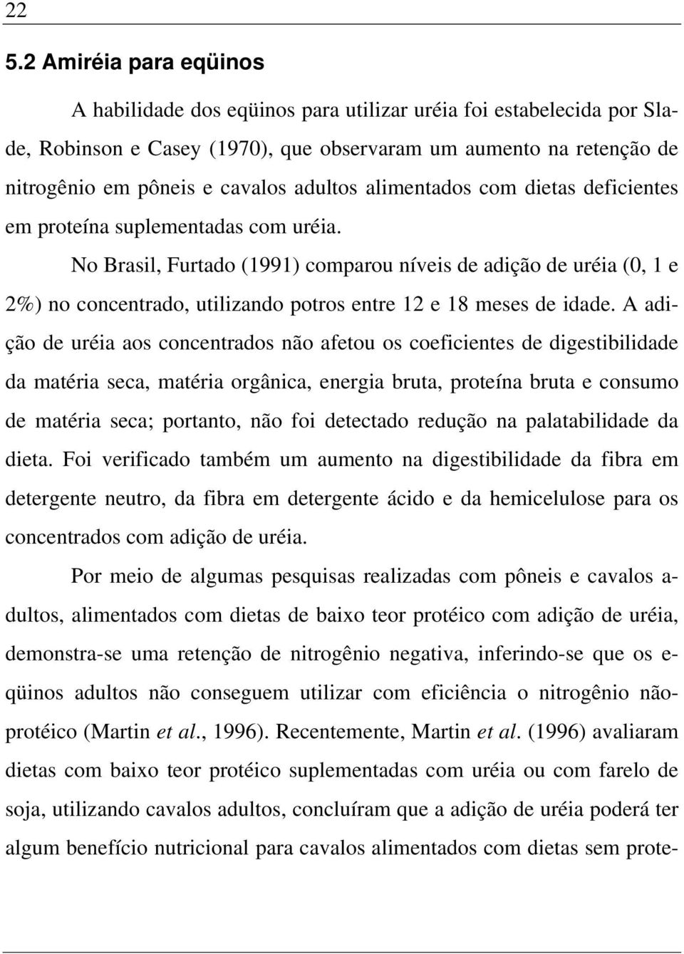 No Brasil, Furtado (1991) comparou níveis de adição de uréia (0, 1 e 2%) no concentrado, utilizando potros entre 12 e 18 meses de idade.