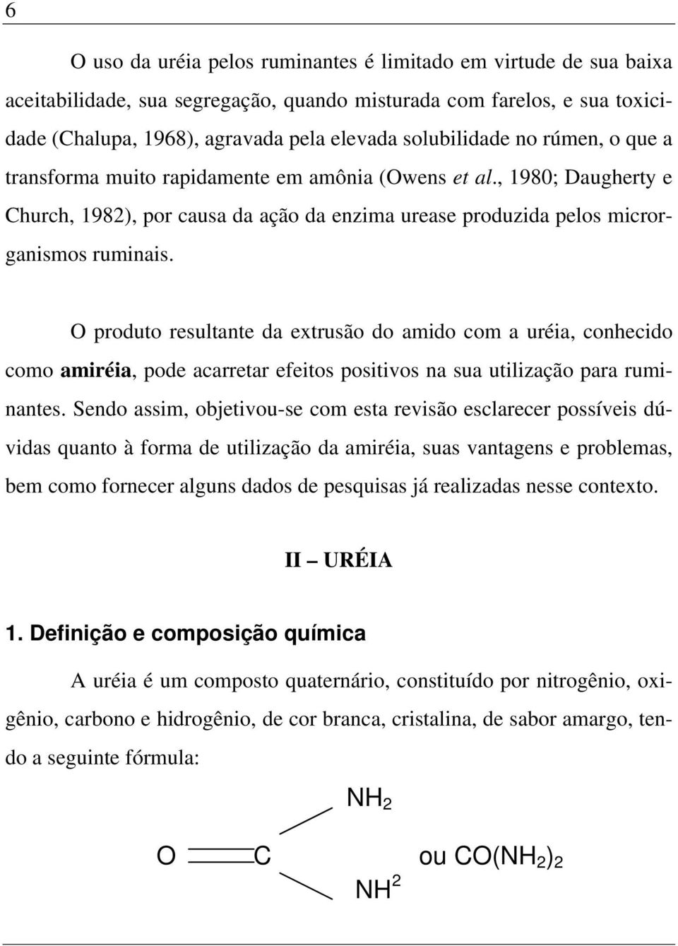 O produto resultante da extrusão do amido com a uréia, conhecido como amiréia, pode acarretar efeitos positivos na sua utilização para ruminantes.