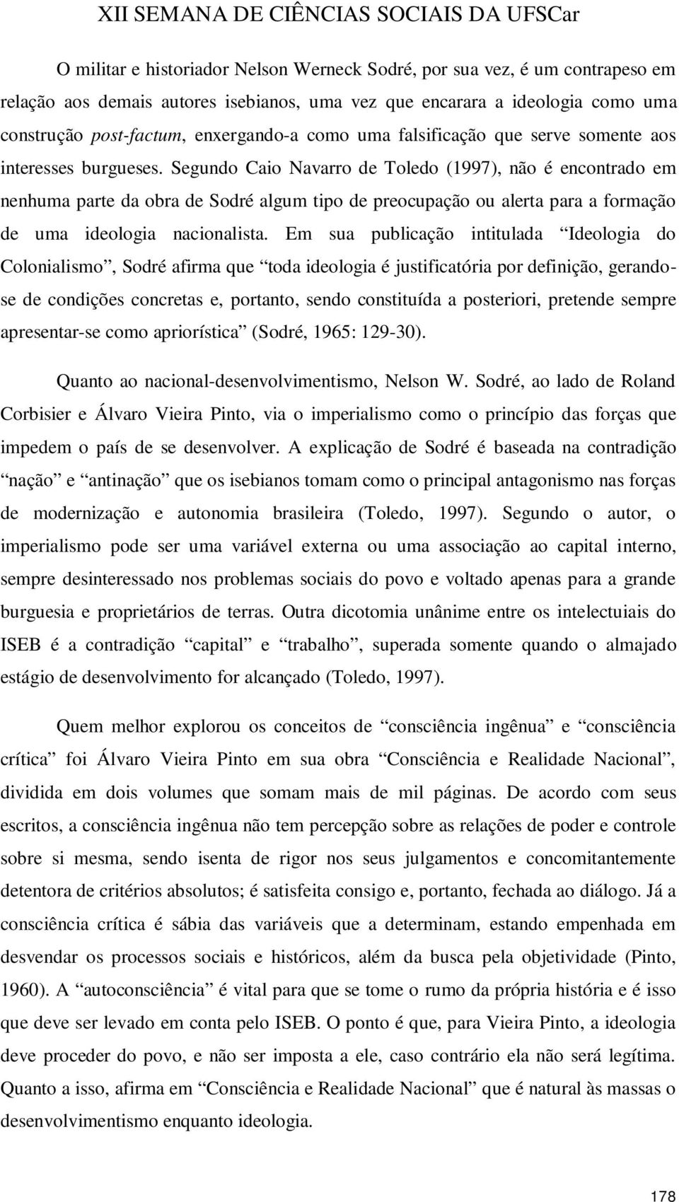Segundo Caio Navarro de Toledo (1997), não é encontrado em nenhuma parte da obra de Sodré algum tipo de preocupação ou alerta para a formação de uma ideologia nacionalista.