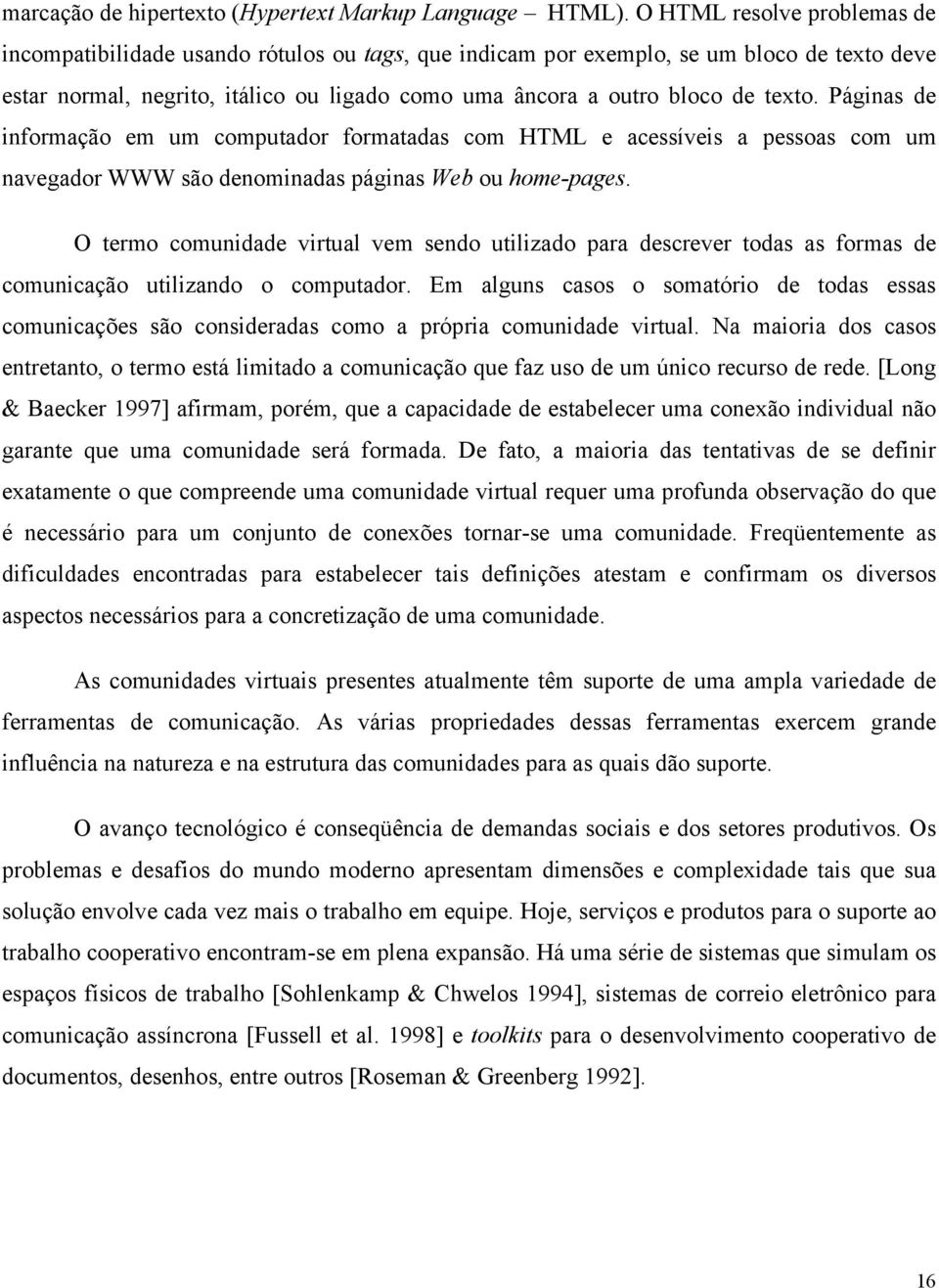 texto. Páginas de informação em um computador formatadas com HTML e acessíveis a pessoas com um navegador WWW são denominadas páginas Web ou home-pages.