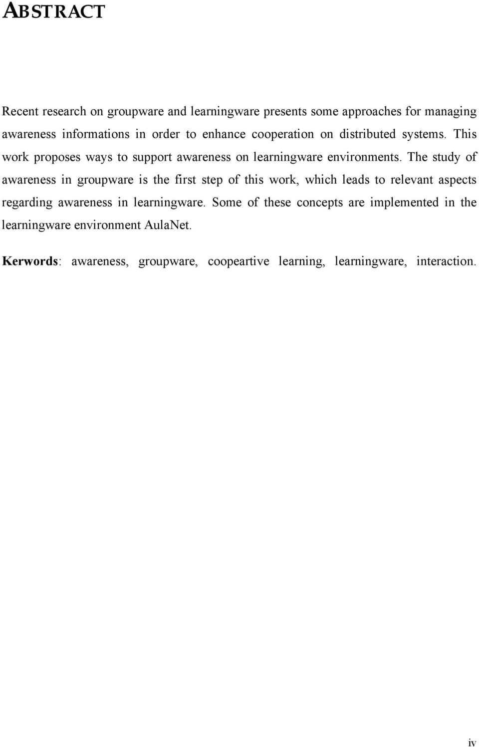 The study of awareness in groupware is the first step of this work, which leads to relevant aspects regarding awareness in learningware.