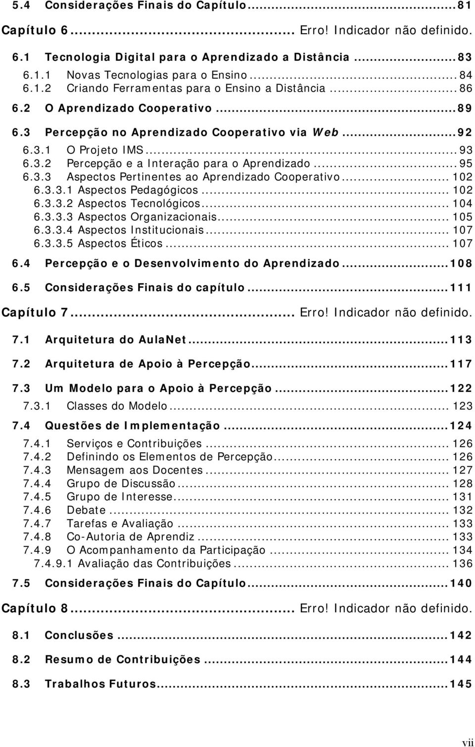 .. 102 6.3.3.1 Aspectos Pedagógicos... 102 6.3.3.2 Aspectos Tecnológicos... 104 6.3.3.3 Aspectos Organizacionais... 105 6.3.3.4 Aspectos Institucionais... 107 6.