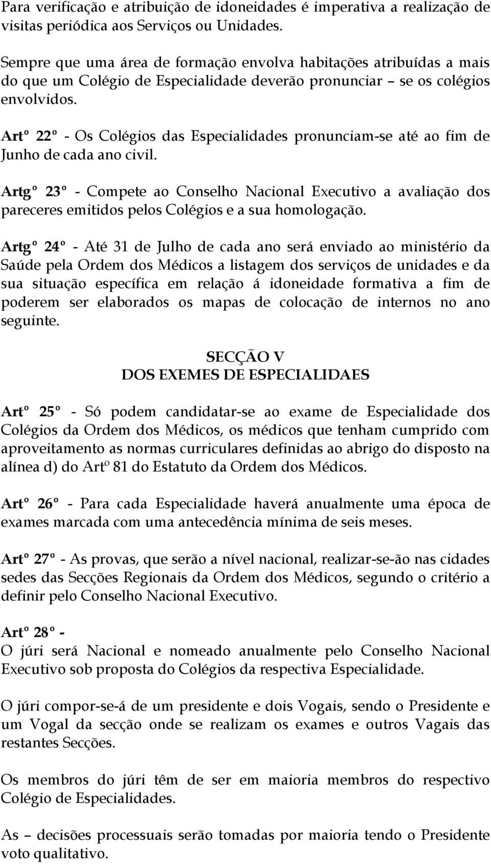 Artº 22º - Os Colégios das Especialidades pronunciam-se até ao fim de Junho de cada ano civil.