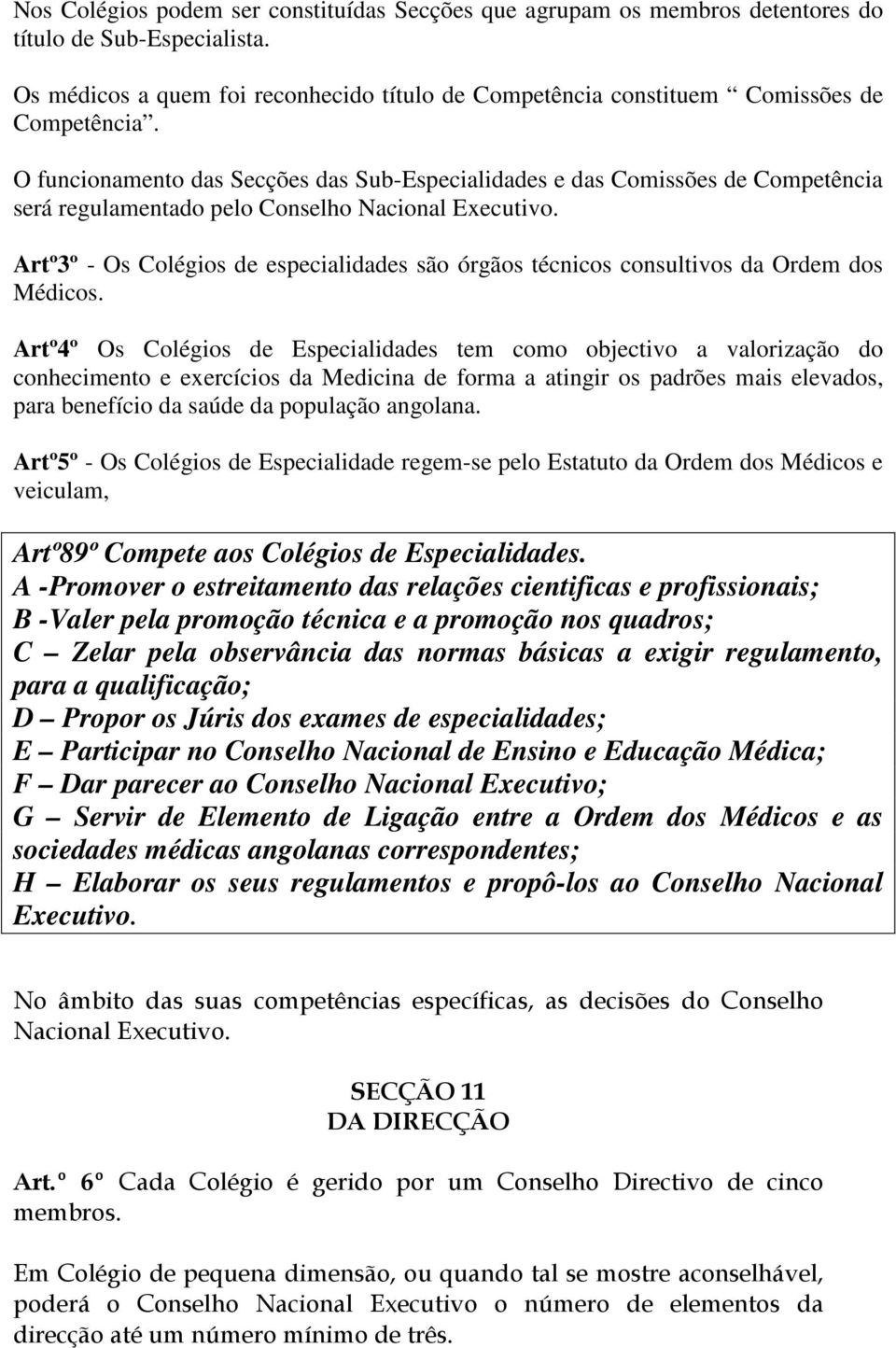 O funcionamento das Secções das Sub-Especialidades e das Comissões de Competência será regulamentado pelo Conselho Nacional Executivo.