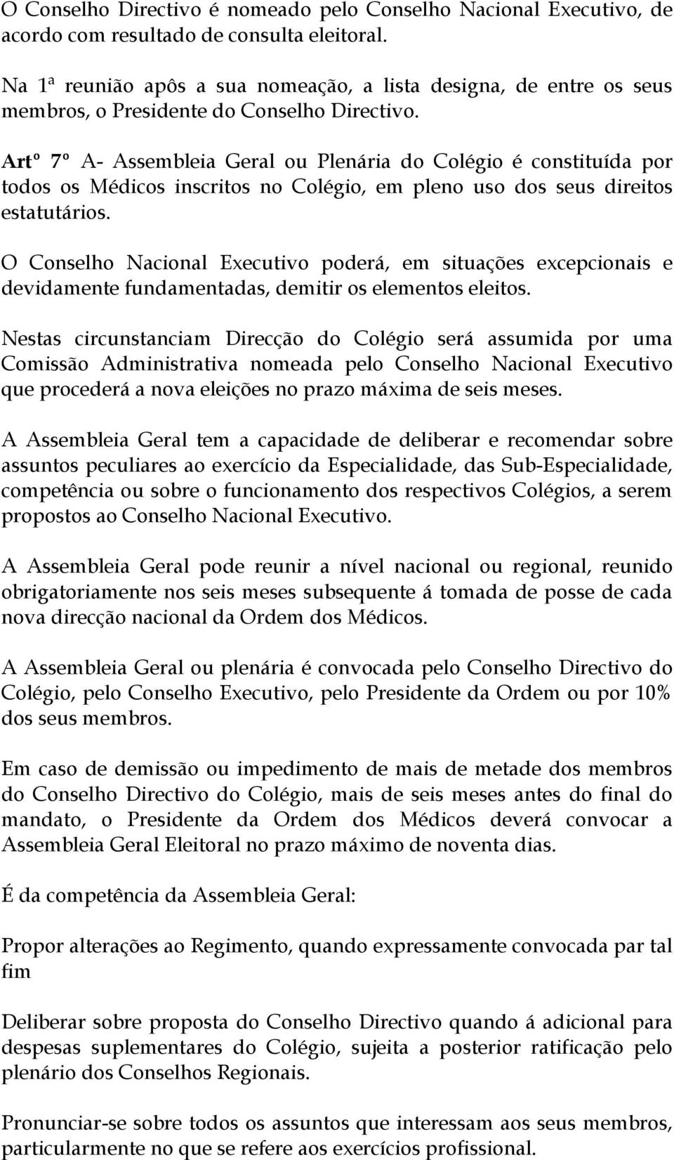 Artº 7º A- Assembleia Geral ou Plenária do Colégio é constituída por todos os Médicos inscritos no Colégio, em pleno uso dos seus direitos estatutários.