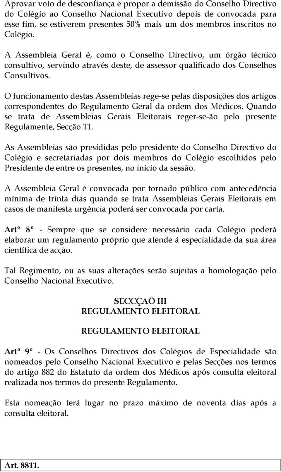 O funcionamento destas Assembleias rege-se pelas disposições dos artigos correspondentes do Regulamento Geral da ordem dos Médicos.