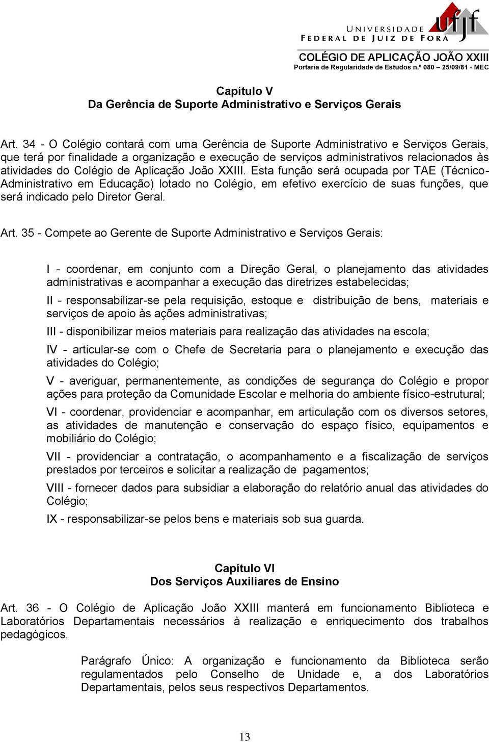 de Aplicação João XXIII. Esta função será ocupada por TAE (Técnico- Administrativo em Educação) lotado no Colégio, em efetivo exercício de suas funções, que será indicado pelo Diretor Geral. Art.