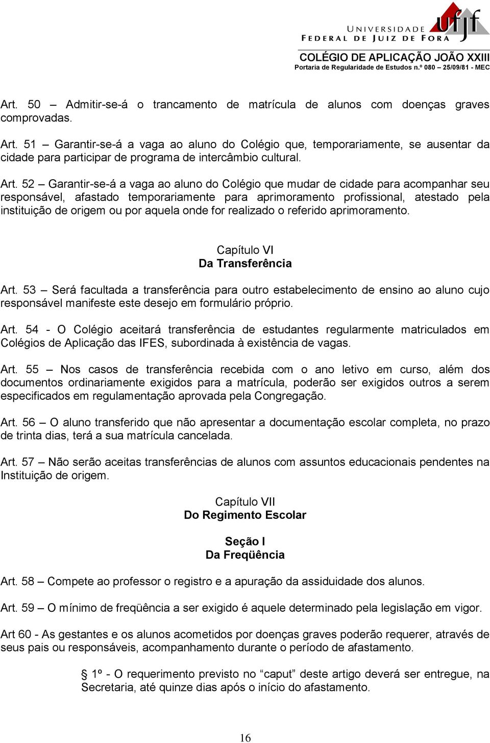 52 Garantir-se-á a vaga ao aluno do Colégio que mudar de cidade para acompanhar seu responsável, afastado temporariamente para aprimoramento profissional, atestado pela instituição de origem ou por