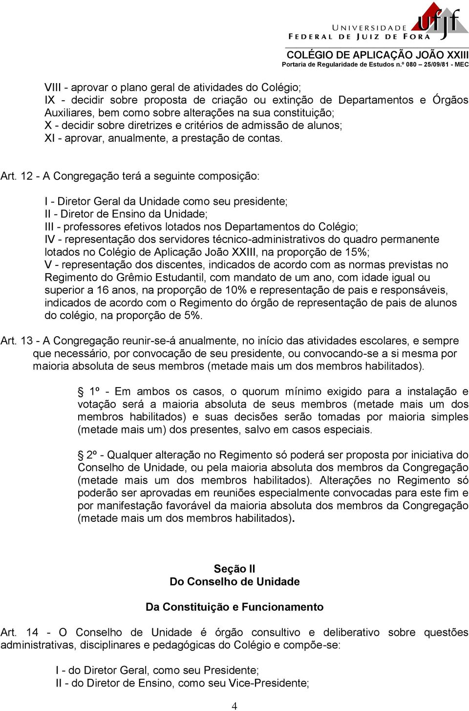 12 - A Congregação terá a seguinte composição: I - Diretor Geral da Unidade como seu presidente; II - Diretor de Ensino da Unidade; III - professores efetivos lotados nos Departamentos do Colégio; IV