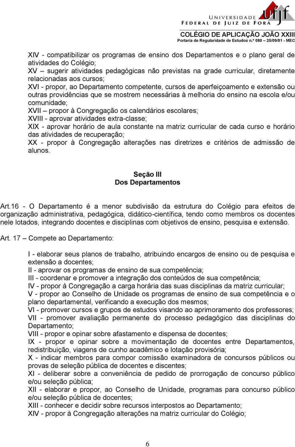 propor à Congregação os calendários escolares; XVIII - aprovar atividades extra-classe; XIX - aprovar horário de aula constante na matriz curricular de cada curso e horário das atividades de